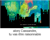alors Cassandre,tu vas etre raisonnable